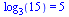 log[3](15) = 5